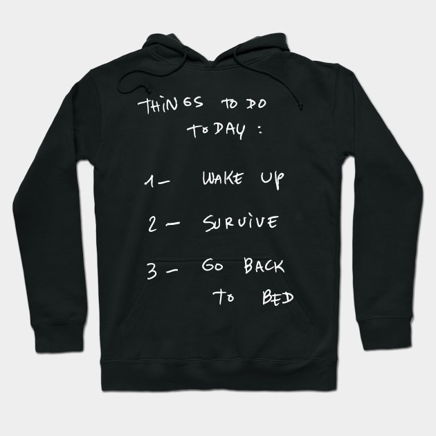 THINGS TO DO TODAY : 1- WAKE UP 2- SURVIVE 3- GO BACK To BED Hoodie by bmron